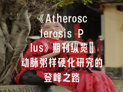 《Atherosclerosis Plus》期刊纵览_动脉粥样硬化研究的登峰之路