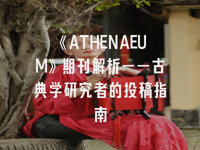 《ATHENAEUM》期刊解析——古典学研究者的投稿指南
