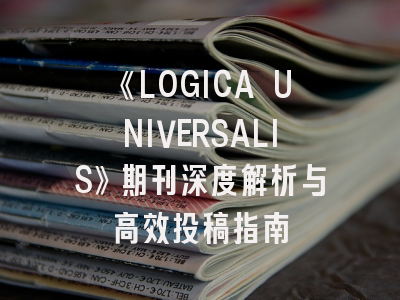 《LOGICA UNIVERSALIS》期刊深度解析与高效投稿指南