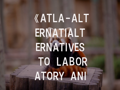 《ATLA-ALTERNATIALTERNATIVES TO LABORATORY ANIMALS》研究前沿与投稿策略——学术创新与伦理实践的平衡之道