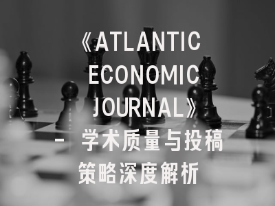 《ATLANTIC ECONOMIC JOURNAL》- 学术质量与投稿策略深度解析