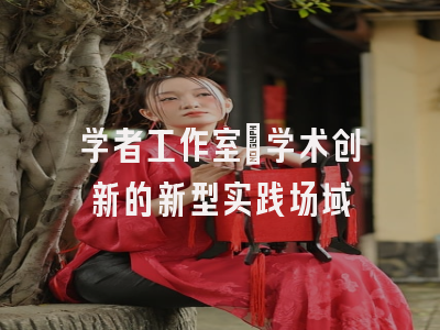 学者工作室_学术创新的新型实践场域