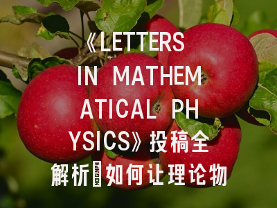 《LETTERS IN MATHEMATICAL PHYSICS》投稿全解析：如何让理论物理研究精准命中顶刊