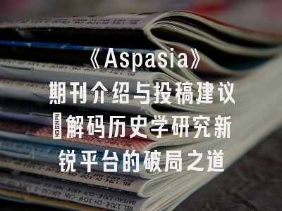 《Aspasia》期刊介绍与投稿建议_解码历史学研究新锐平台的破局之道