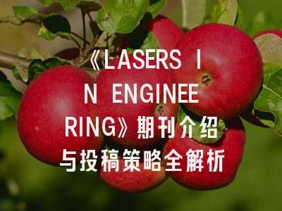 《LASERS IN ENGINEERING》期刊介绍与投稿策略全解析