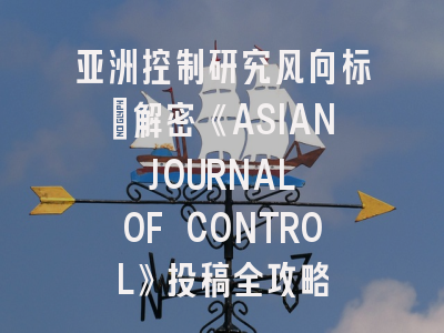 亚洲控制研究风向标：解密《ASIAN JOURNAL OF CONTROL》投稿全攻略