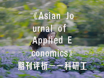 《Asian Journal of Applied Economics》期刊评析——科研工作者的发表策略指南