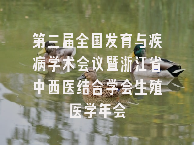 第三届全国发育与疾病学术会议暨浙江省中西医结合学会生殖医学年会
