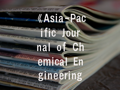 《Asia-Pacific Journal of Chemical Engineering》- 如何在国际化工期刊实现高效发表？