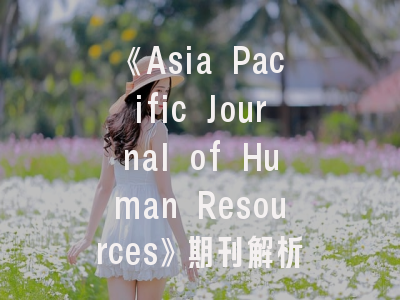 《Asia Pacific Journal of Human Resources》期刊解析：投稿指南与发表策略