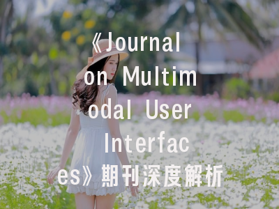 《Journal on Multimodal User Interfaces》期刊深度解析与实战投稿指南