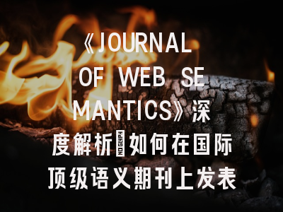 《JOURNAL OF WEB SEMANTICS》深度解析：如何在国际顶级语义期刊上发表论文？