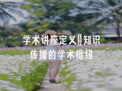 学术讲座定义：知识传播的学术枢纽