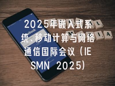 2025年嵌入式系统、移动计算与网络通信国际会议（IESMN 2025）