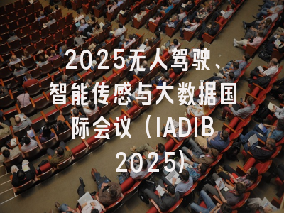 2025无人驾驶、智能传感与大数据国际会议（IADIB 2025）