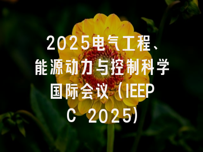 2025电气工程、能源动力与控制科学国际会议（IEEPC 2025）