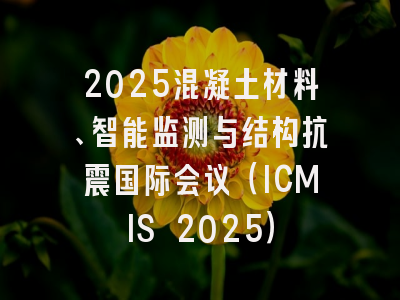 2025混凝土材料、智能监测与结构抗震国际会议（ICMIS 2025）