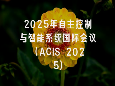 2025年自主控制与智能系统国际会议（ACIS 2025）