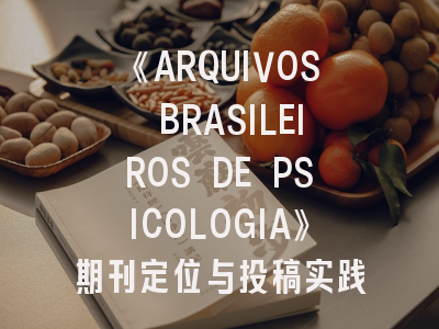 《ARQUIVOS BRASILEIROS DE PSICOLOGIA》期刊定位与投稿实践指南——学术研究者必备手册