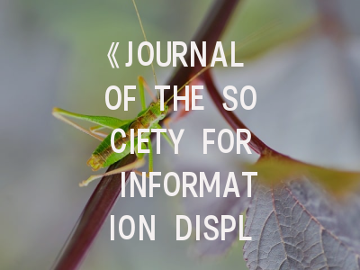 《JOURNAL OF THE SOCIETY FOR INFORMATION DISPLAY》权威解析与投稿指南