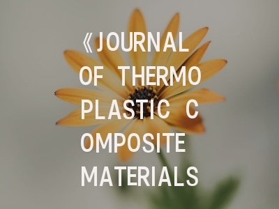 《JOURNAL OF THERMOPLASTIC COMPOSITE MATERIALS》期刊深度解析与高效投稿策略
