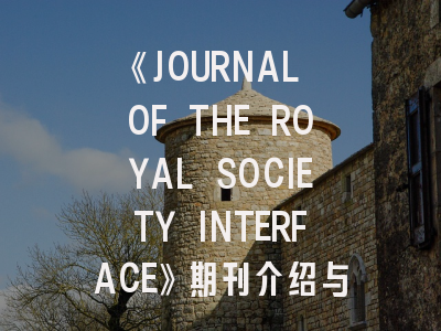 《JOURNAL OF THE ROYAL SOCIETY INTERFACE》期刊介绍与投稿策略解析