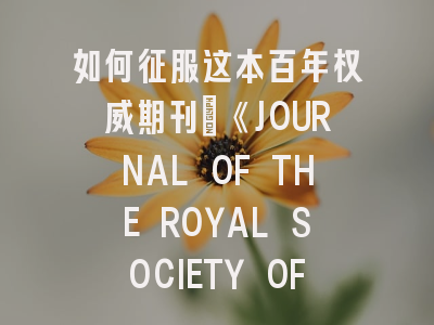 如何征服这本百年权威期刊：《JOURNAL OF THE ROYAL SOCIETY OF MEDICINE》投稿完全指南