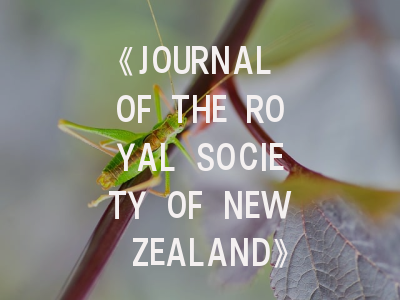 《JOURNAL OF THE ROYAL SOCIETY OF NEW ZEALAND》期刊介绍与投稿策略全解析