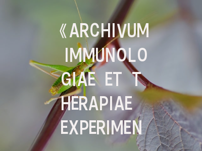 《ARCHIVUM IMMUNOLOGIAE ET THERAPIAE EXPERIMENTALIS》期刊解析_实验免疫治疗领域投稿全攻略