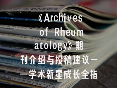 《Archives of Rheumatology》期刊介绍与投稿建议——学术新星成长全指南