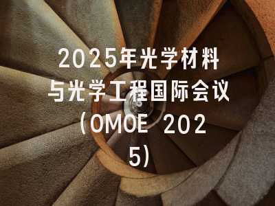 2025年光学材料与光学工程国际会议（OMOE 2025）