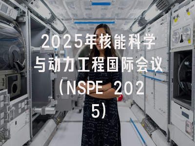 2025年核能科学与动力工程国际会议（NSPE 2025）