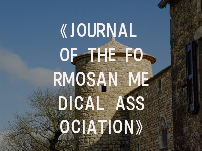 《JOURNAL OF THE FORMOSAN MEDICAL ASSOCIATION》投稿全攻略：从选刊到录用有哪些门道？