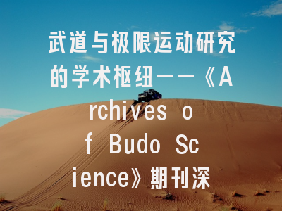 武道与极限运动研究的学术枢纽——《Archives of Budo Science》期刊深度解读