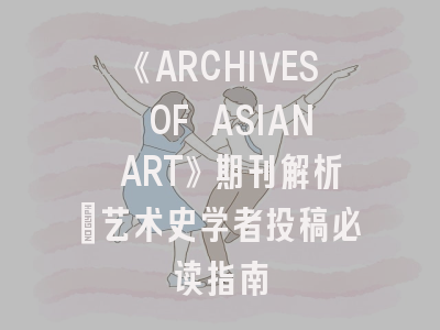 《ARCHIVES OF ASIAN ART》期刊解析_艺术史学者投稿必读指南