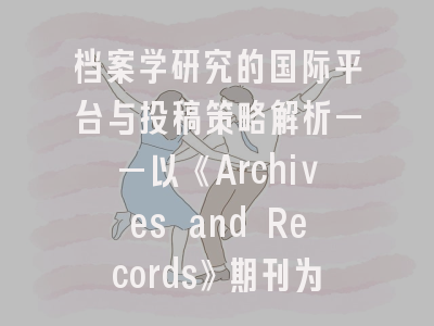 档案学研究的国际平台与投稿策略解析——以《Archives and Records》期刊为例