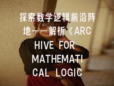 探索数学逻辑前沿阵地——解析《ARCHIVE FOR MATHEMATICAL LOGIC》办刊特色