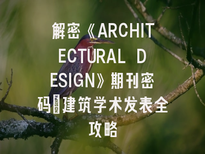 解密《ARCHITECTURAL DESIGN》期刊密码｜建筑学术发表全攻略