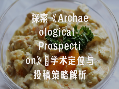 探索《Archaeological Prospection》：学术定位与投稿策略解析