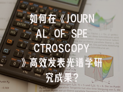 如何在《JOURNAL OF SPECTROSCOPY》高效发表光谱学研究成果？