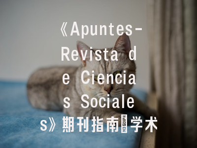 《Apuntes-Revista de Ciencias Sociales》期刊指南_学术定位与投稿策略深度解析