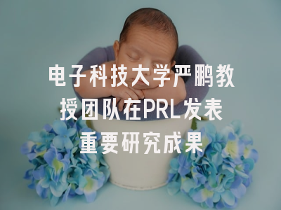 电子科技大学严鹏教授团队在PRL发表重要研究成果