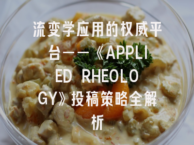 流变学应用的权威平台——《APPLIED RHEOLOGY》投稿策略全解析