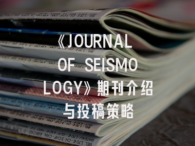 《JOURNAL OF SEISMOLOGY》期刊介绍与投稿策略