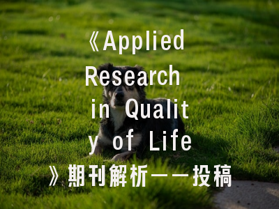 《Applied Research in Quality of Life》期刊解析——投稿策略与学术影响力建构指南