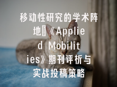 移动性研究的学术阵地：《Applied Mobilities》期刊评析与实战投稿策略