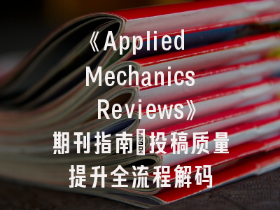 《Applied Mechanics Reviews》期刊指南_投稿质量提升全流程解码