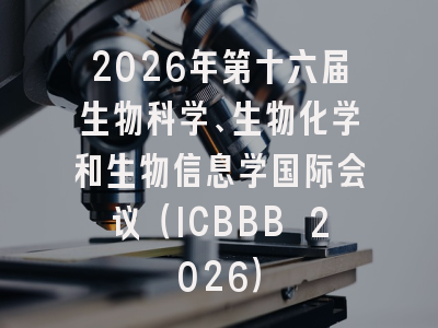 2026年第十六届生物科学、生物化学和生物信息学国际会议（ICBBB 2026）