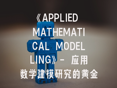 《APPLIED MATHEMATICAL MODELLING》- 应用数学建模研究的黄金通道