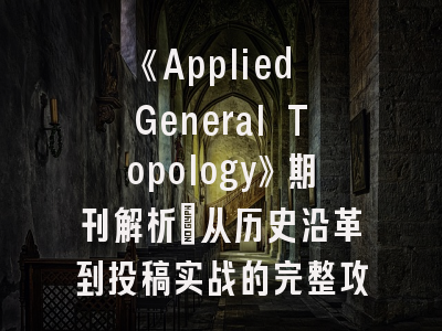 《Applied General Topology》期刊解析_从历史沿革到投稿实战的完整攻略